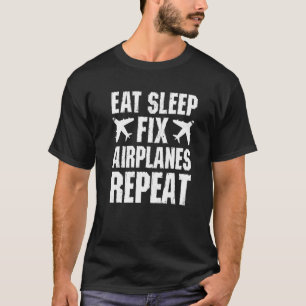 Eat Sleep Fix Airplanes Repeat Aviation Technicia T-Shirt