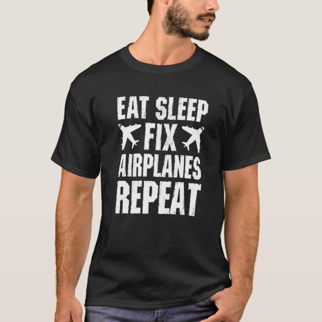 Eat Sleep Fix Airplanes Repeat  Aviation Technicia T-Shirt (Front)