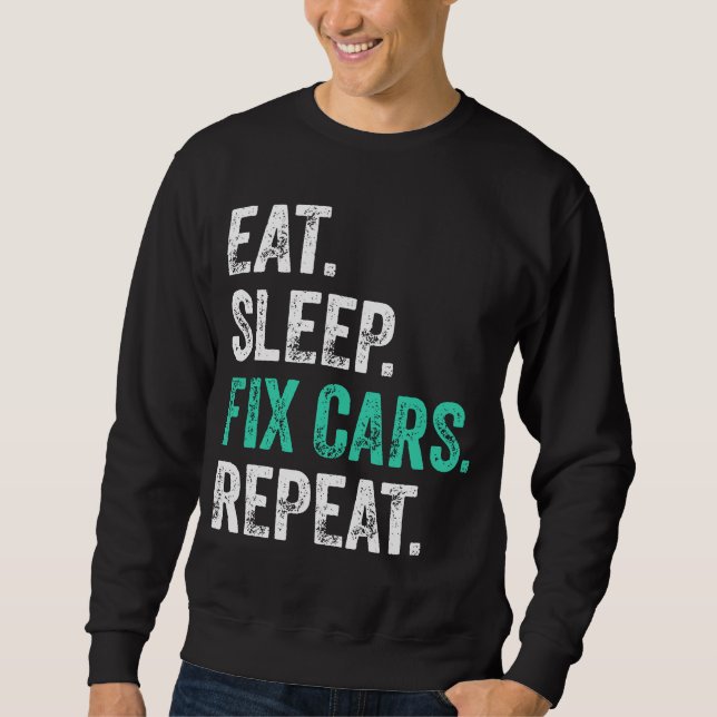 Eat Sleep Fix Cars Repeat  Sweatshirt (Front)