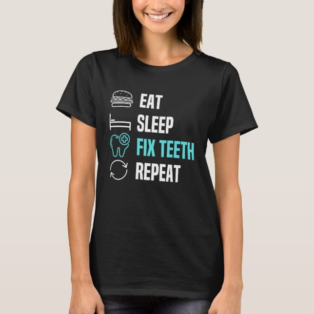 Eat Sleep Fix Teeth Dentist Dental Hygienist Denta T-Shirt (Front)