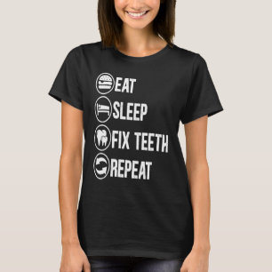 Eat Sleep Fix Teeth Repeat Dentist Dental Surgeon  T-Shirt
