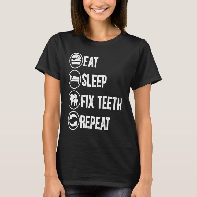 Eat Sleep Fix Teeth Repeat Dentist Dental Surgeon  T-Shirt (Front)