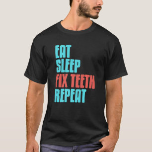 Eat Sleep Fix Teeth Repeat Dentist Present T-Shirt