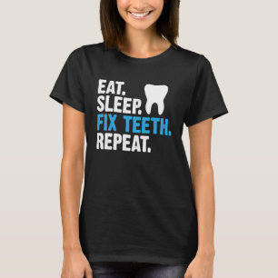 Eat Sleep Fix Teeth Repeat Dentist Saying T-Shirt