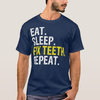 Eat Sleep Fix th Repeat Dentist  T-Shirt