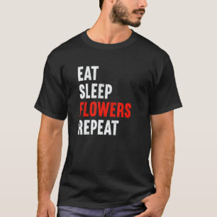Eat Sleep Flowers Repeat Florist Gardener Gardenin T-Shirt
