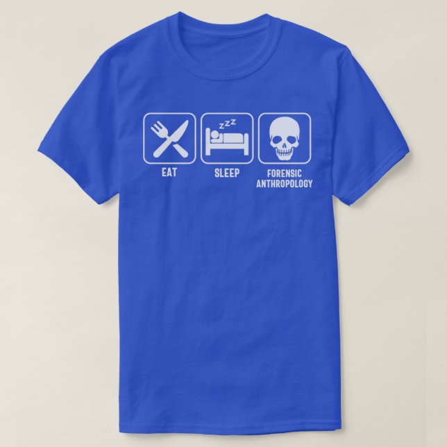 Eat Sleep Forensic Anthropology 4 T-Shirt (Design Front)