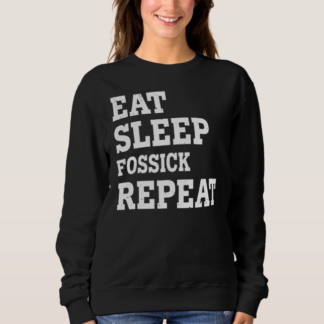 Eat Sleep Fossick Repeat  Sarcastic Sweatshirt (Front)