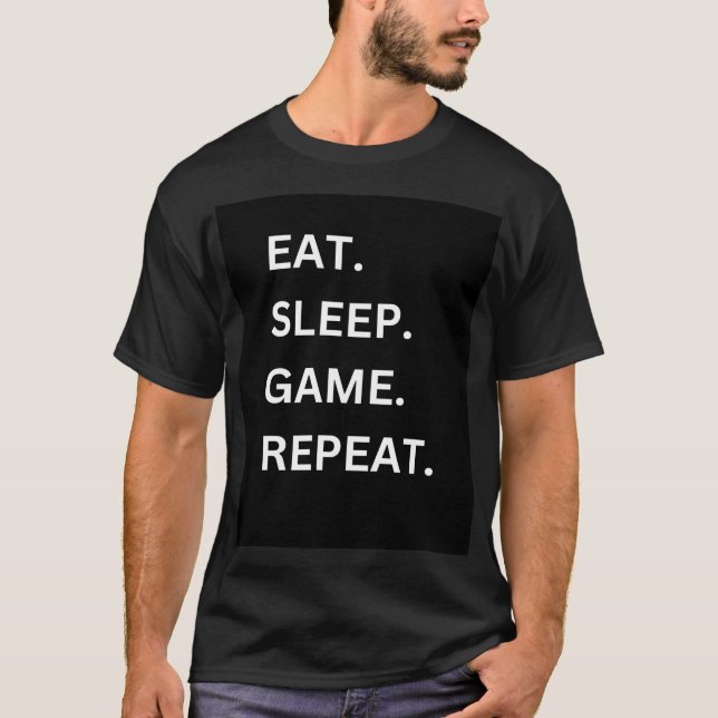 Eat, Sleep, Game" Repeat, Customisable T -Shirt T-Shirt (Front)