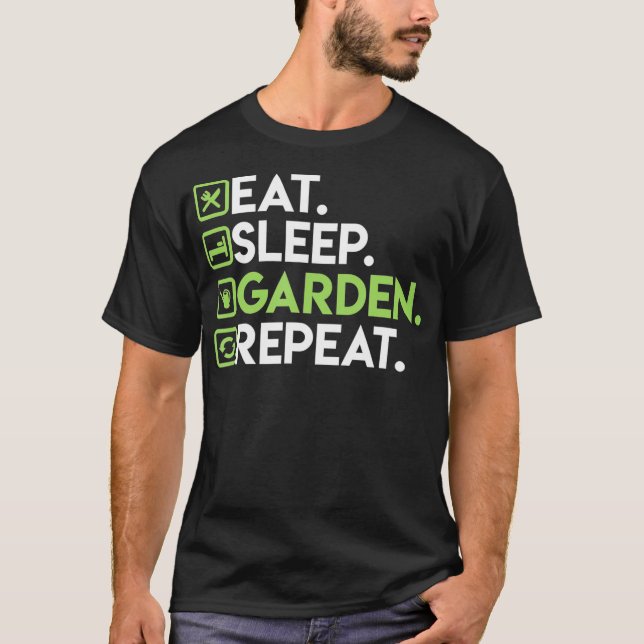 Eat Sleep Garden Repeat  Gardening  for Gardeners  T-Shirt (Front)