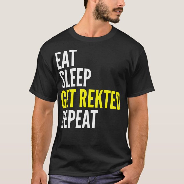 Eat Sleep Get Rekted Repeat Funny T-Shirt (Front)