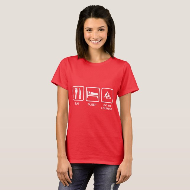 EAT, SLEEP, GO TO LOURDES T-Shirt (Front Full)
