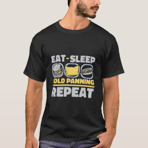 Eat Sleep Gold Panning Repeat Prospecting Miner Go T-Shirt