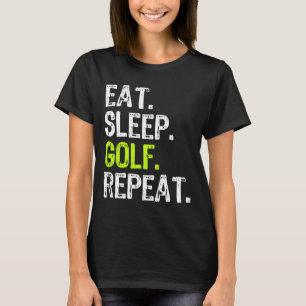 Eat Sleep Golf Repeat Golfer Golfing Funny T-Shirt