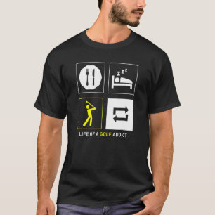 Eat Sleep Golf Repeat Life Of A Golf Addict T-Shirt