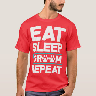 Eat Sleep Groom Repeat Funny Dog Groomer Pet Styli T-Shirt