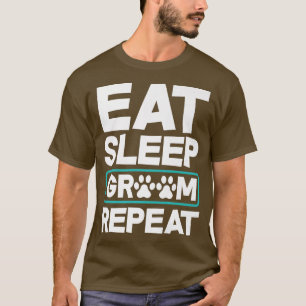 Eat Sleep Groom Repeat Funny Dog Groomer Pet Styli T-Shirt
