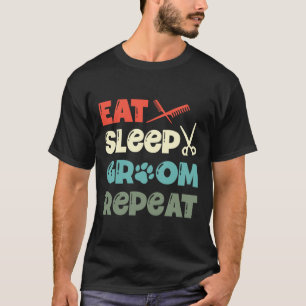 Eat Sleep Groom Repeat Fur Artist Dog Groomer T-Shirt