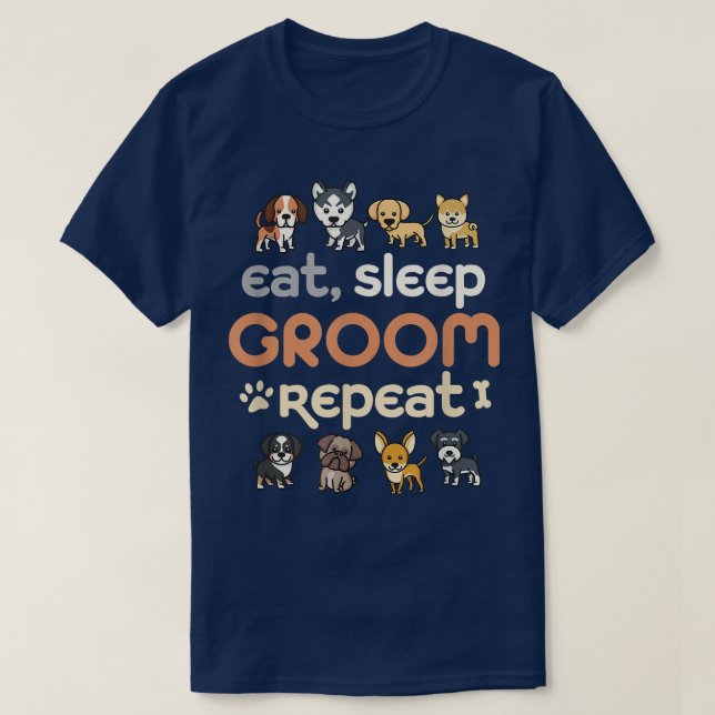 Eat Sleep Groom RepeatCute Pet Dog Groomer Groomin T-Shirt (Design Front)