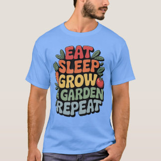 Eat Sleep Grow a Garden Repeat Funny Gardening Lov T-Shirt