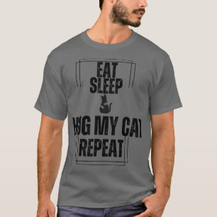 Eat Sleep Hug My Cat Repeat T-Shirt