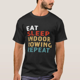 Eat Sleep Indoor Rowing Repeat Funny Player Gift I T-Shirt