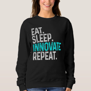 Eat Sleep Innovate Repeat Funny Innovation Invento Sweatshirt