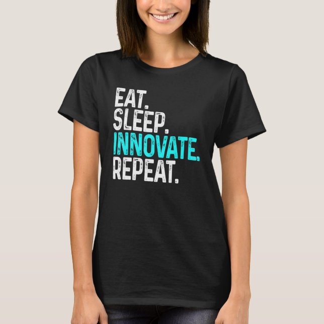 Eat Sleep Innovate Repeat Funny Innovation Invento T-Shirt (Front)