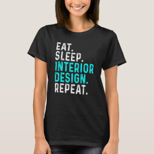 Eat Sleep Interior Repeat  Interior Designer 1 T-Shirt