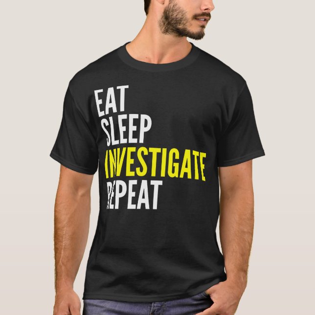 Eat Sleep Investigate Repeat Funny T Shirt (Front)