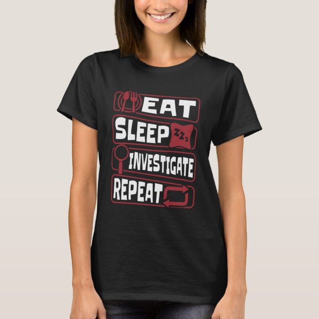 Eat Sleep Investigate Repeat Science Forensic Scie T-Shirt (Front)