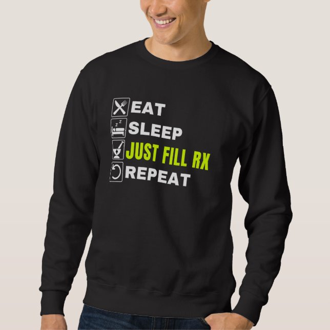 Eat Sleep Just Fill Rx Repeat  Pharmacist Technici Sweatshirt (Front)