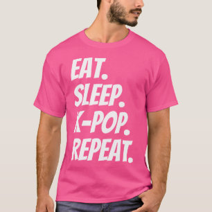 Eat Sleep K-Pop Repeat Funny For K-Pop Artists Fan T-Shirt