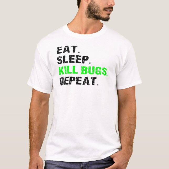 Eat Sleep Kill Bugs Repeat Pest Exterminator Art T-Shirt (Front)