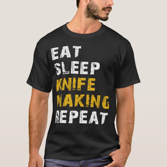 eat sleep knife making repeat T-Shirt (Front)