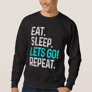 Eat Sleep Lets Go Repeat Gamer Gaming Sports Sweatshirt