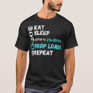 Eat Sleep Listening To 70s Rock Drop Loads Repeat T-Shirt