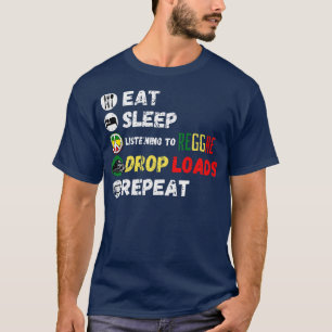 Eat Sleep Listening To Reggae Drop Loads Repeat T-Shirt