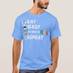 Eat Sleep Listening To Reggae Repeat T-Shirt