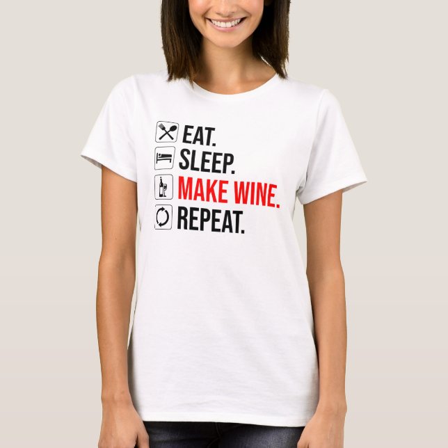 Eat. Sleep. Make Wine. Repeat T-Shirt (Front)