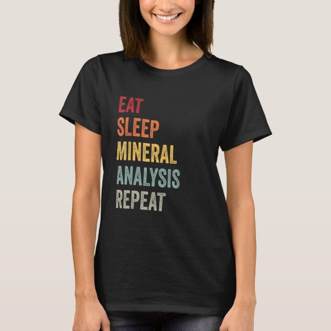 Eat Sleep Mineral Analysis Repeat Geology Phd Scie T-Shirt (Front)