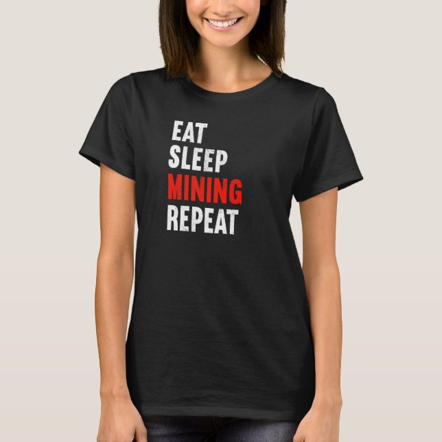 Eat Sleep Mining Repeat Miner Underground Worker D T-Shirt (Front)