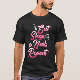 Eat Sleep Nails Repeat Funny Nail Tech Gift Techni T-Shirt