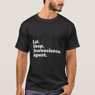 Eat Sleep Neuroscience For Neuroscientists T-Shirt