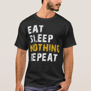 eat sleep nothing repeat T-Shirt