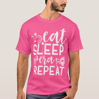 Eat Sleep Opera Repeat Funny Opera Life Opera Perf T-Shirt