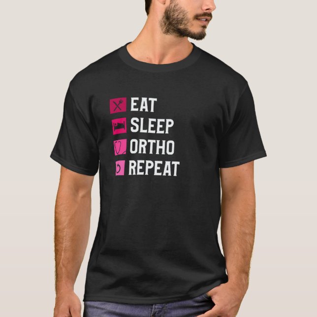 Eat Sleep Ortho Repeat Orthopedic Orthopedist Doct T-Shirt (Front)