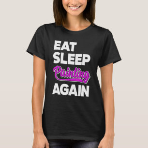 Eat Sleep Paint Again Brush Artist Master Painter  T-Shirt