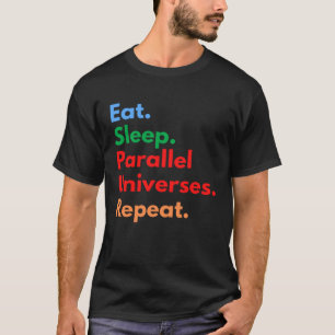 Eat Sleep Parallel Universes Repeat for Outer Spac T-Shirt