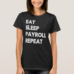Eat Sleep Payroll Repeat Payroll Clerk Administrat T-Shirt